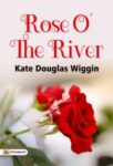 Rose O' the River by Kate Douglas Wiggin