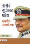 Dgp Gupteshwar Pandey: Sangharsh Se Utkarsh Tak by Savita Pandey