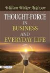 Thought-Force in Business and Everyday Life by William Walker Atkinson