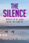 The Silence: What It Is and How To Use It by David V. Bush