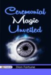 Ceremonial Magic Unveiled by Dion Fortune
