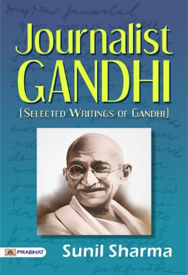 Journalist Gandhi (Selected Writings of Gandhi) by Sunil Sharma