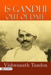 IS GANDHI  OUT OF DATE by VISHWANATH TANDON