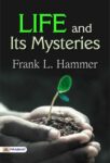 Life and its Mysteries by Frank L. Hammer