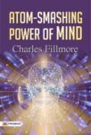 Atom-Smashing Power of Mind by Charles Fillmore