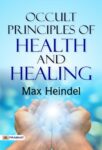 Occult Principles Of Health And Healing by Max Heindel