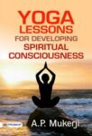 Yoga Lessons For Developing by A. P. Mukerji