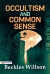Occultism and Common-Sense by Beckles Willson