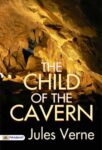 The Child of the Cavern by Jules Verne