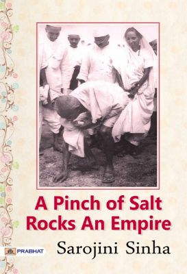 A Pinch of Salt Rocks An Empire -(Salt March-Dandi March) by Sarojini Sinha