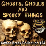 Coffee Break Collection 024 - Ghosts, Ghouls and Spooky Things