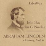Abraham Lincoln: A History (Volume 6)