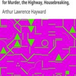 Lives of the Most Remarkable Criminals Who have been Condemned and Executed for Murder, the Highway, Housebreaking, Street Robberies, Coining or other offences