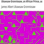 A Narrative of the Most Remarkable Particulars in the Life of James Albert Ukawsaw Gronniosaw, an African Prince, as Related by Himself