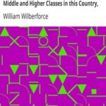 A Practical View of the Prevailing Religious System of Professed Christians, in the Middle and Higher Classes in this Country, Contrasted with Real Christianity.