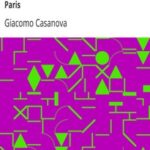 The Memoirs of Jacques Casanova de Seingalt, 1725-1798. Volume 12: Return to Paris