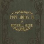 Pope Adrian IV: An Historical Sketch