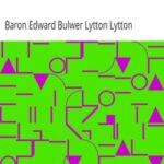 The Poetical Works of Sir Edward Bulwer Lytton, Bart. M.P.