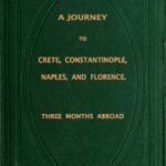 A Journey to Crete, Costantinople, Naples and Florence: Three Months Abroad