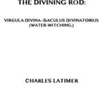 The Divining Rod: Virgula Divina—Baculus Divinatorius (Water-Witching)