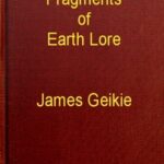Fragments of Earth Lore: Sketches & Addresses Geological and Geographical