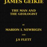James Geikie, the Man and the Geologist