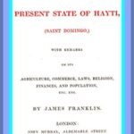 The Present State of Hayti (Saint Domingo) with Remarks on its Agriculture, Commerce, Laws, Religion, Finances, and Population