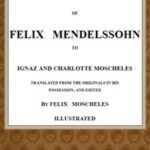 Letters of Felix Mendelssohn to Ignaz and Charlotte Moscheles