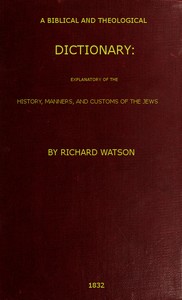 A Biblical and Theological Dictionary
explanatory of the history, manners, and customs of the Jews, and neighbouring nations