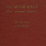 On Mule Back Thru Central America with the Gospel