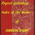 Index of the Project Gutenberg Works of Amelia Barr