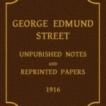 George Edmund Street: Unpublished Notes and Reprinted Papers