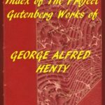 Index of the Project Gutenberg Works of George Alfred Henty