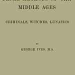 Penal Methods of the Middle Ages: Criminals, Witches, Lunatics
