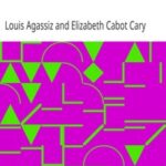 Louis Agassiz: His Life and Correspondence