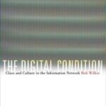 The Digital Condition: Class and Culture in the Information Network