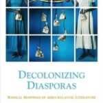Decolonizing Diasporas: Radical Mappings of Afro-Atlantic Literature