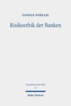 Risikoethik der Banken: Große Banken, systemische Risiken und globale Finanzkrisen als Herausforderungen einer modernen Ethik des Risikos