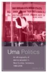 Uma Politics: An Ethnography of Democratization in West Sumba, Indonesia, 1986-2006