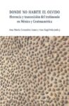 Herencia y transmisión del testimonio en México y Centroamérica: Donde no habite el olvido