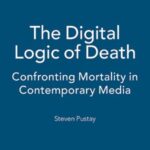 The Digital Logic of Death: Confronting Mortality in Contemporary Media