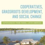 Cooperatives, Grassroots Development, and Social Change: Experiences from Rural Latin America