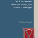 Aging Gracefully in the Renaissance: Stories of Later Life from Petrarch to Montaigne