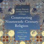 Constructing Nineteenth-Century Religion: Literary, Historical, and Religious Studies in Dialogue