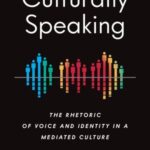 Culturally Speaking: The Rhetoric of Voice and Identity in a Mediated Culture