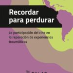 Recordar para perdurar: La participación del cine en la reparación de experiencias traumáticas