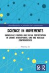 Science in Movements: Knowledge Control and Social Contestation in China’s Hydropower, GMO and Nuclear Controversies