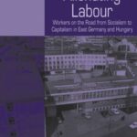 Alienating Labour: Workers on the Road from Socialism to Capitalism in East Germany and Hungary
