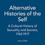 Alternative Histories of the Self: A Cultural History of Sexuality and Secrets, 1762-1917