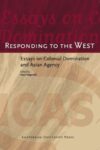 Responding to the West: Essays on Colonial Domination and Asian Agency